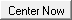 The 'Center Now' button